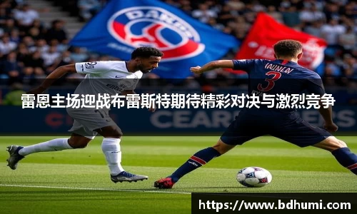 雷恩主场迎战布雷斯特期待精彩对决与激烈竞争