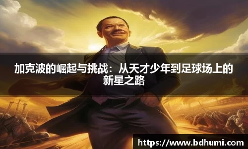 加克波的崛起与挑战：从天才少年到足球场上的新星之路